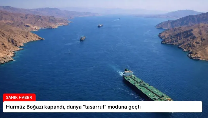 Hürmüz Boğazı kapandı, dünya “tasarruf” moduna geçti