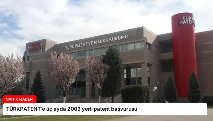 TÜRKPATENT’e üç ayda 2003 yerli patent başvurusu