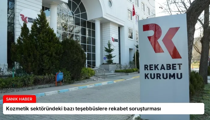 Kozmetik sektöründeki bazı teşebbüslere rekabet soruşturması