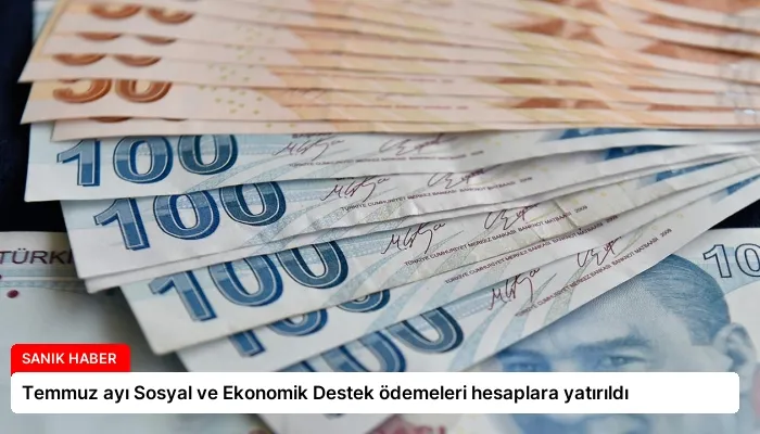 Temmuz ayı Sosyal ve Ekonomik Destek ödemeleri hesaplara yatırıldı