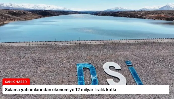 Sulama yatırımlarından ekonomiye 12 milyar liralık katkı