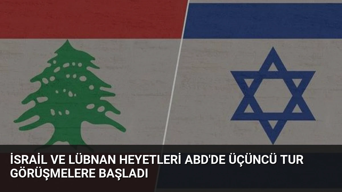 İsrail ve Lübnan Heyetleri ABD’de Üçüncü Tur Görüşmelere Başladı