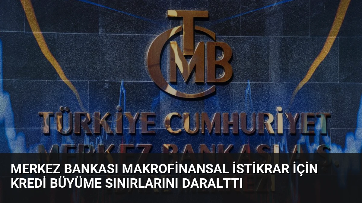 Merkez Bankası Makrofinansal İstikrar İçin Kredi Büyüme Sınırlarını Daralttı