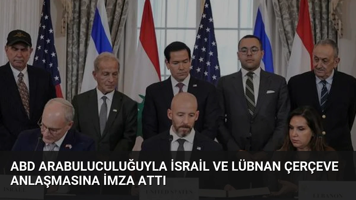 ABD Arabuluculuğuyla İsrail ve Lübnan Çerçeve Anlaşmasına İmza Attı