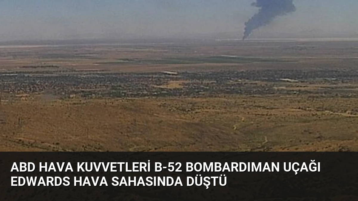 ABD Hava Kuvvetleri B-52 Bombardıman Uçağı Edwards Hava Sahasında Düştü