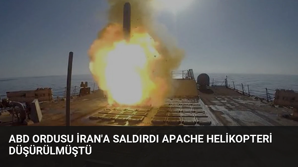 ABD Ordusu İran’a Saldırdı Apache Helikopteri Düşürülmüştü