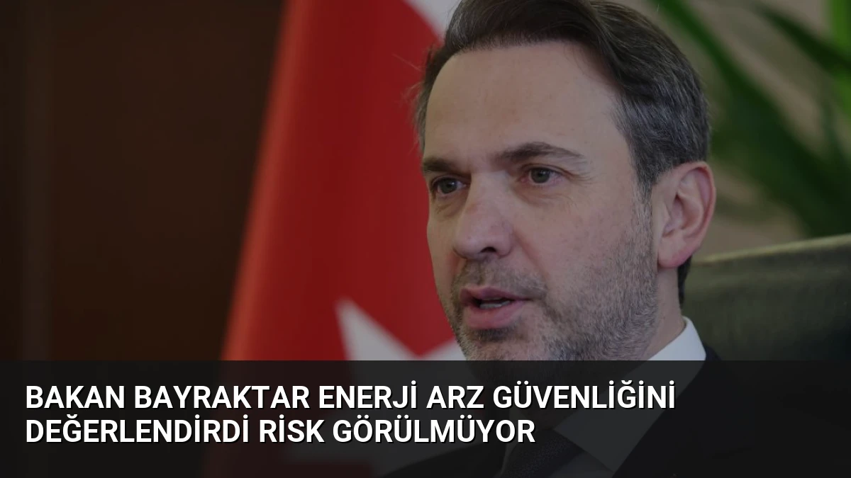 Bakan Bayraktar Enerji Arz Güvenliğini Değerlendirdi Risk Görülmüyor