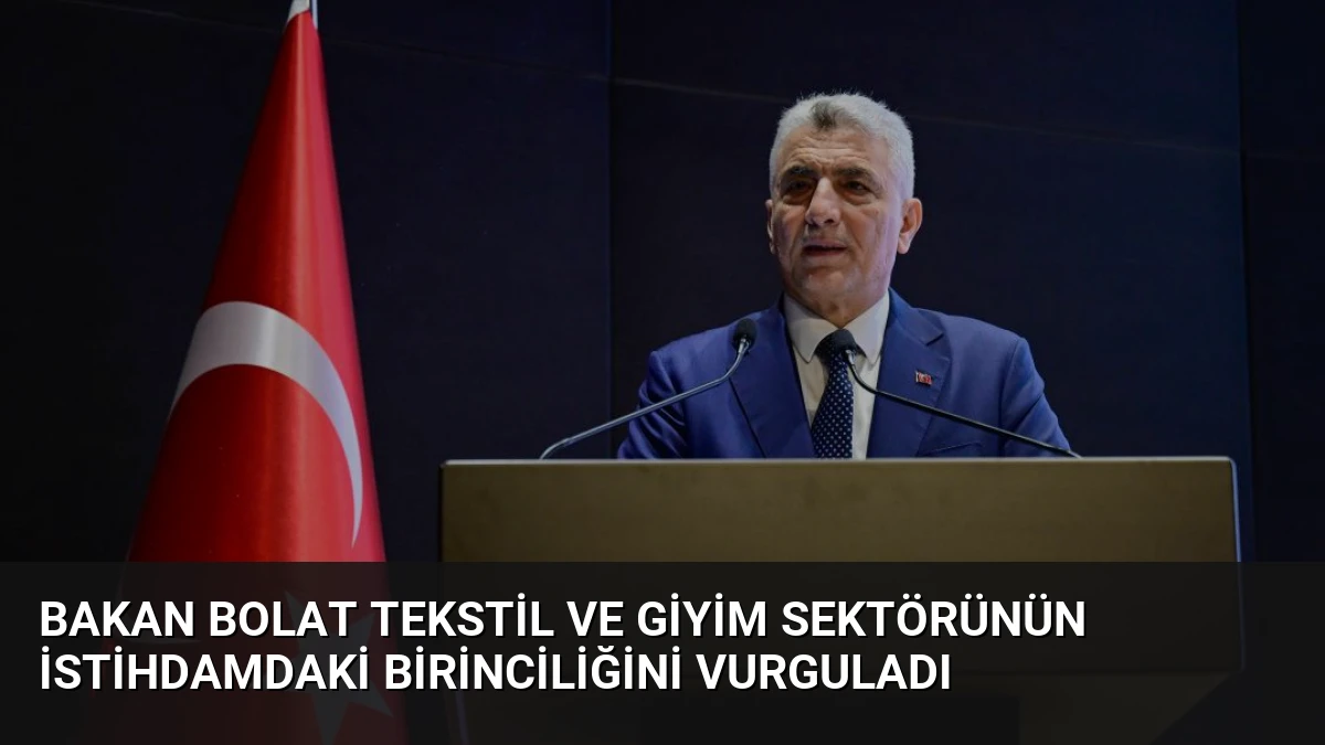 Bakan Bolat Tekstil ve Giyim Sektörünün İstihdamdaki Birinciliğini Vurguladı