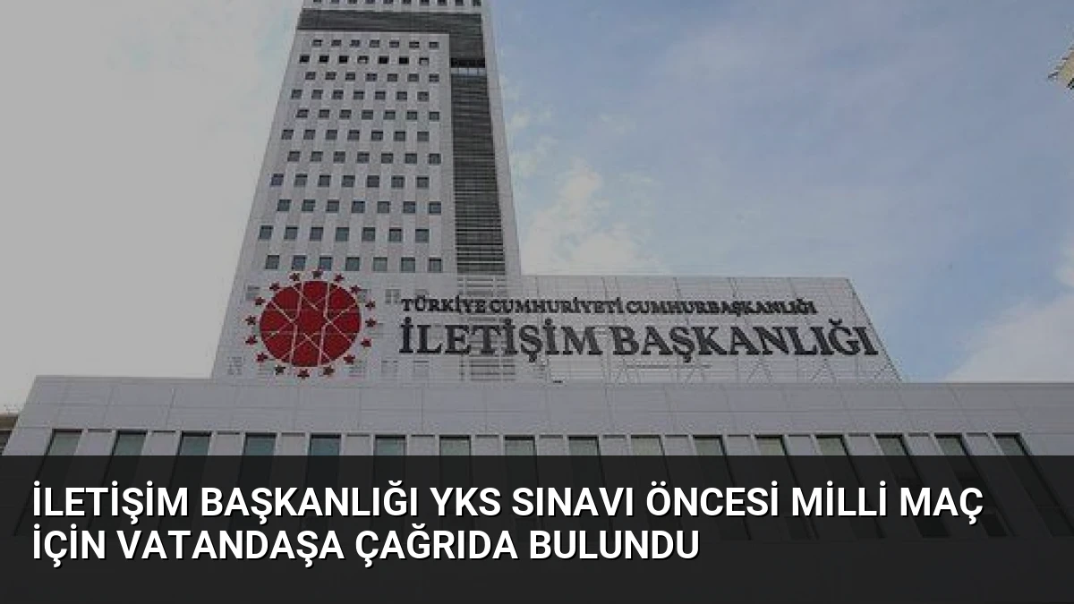 İletişim Başkanlığı YKS Sınavı Öncesi Milli Maç İçin Vatandaşa Çağrıda Bulundu