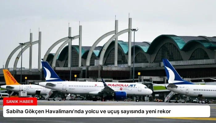 Sabiha Gökçen Havalimanı’nda yolcu ve uçuş sayısında yeni rekor
