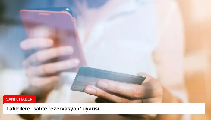 Tatilcilere “sahte rezervasyon” uyarısı
