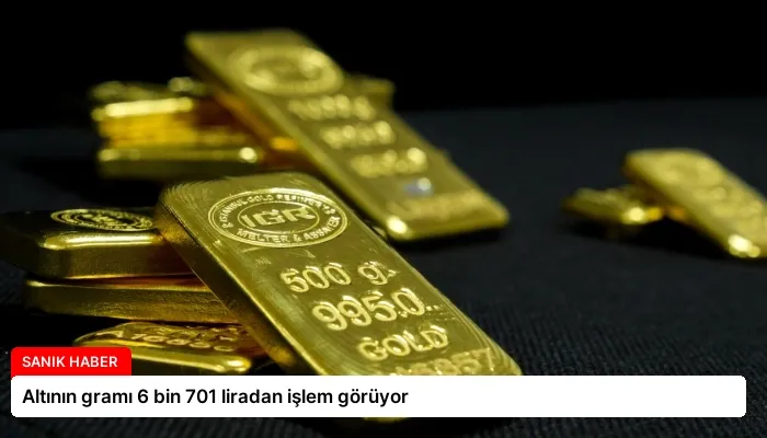 Altının gramı 6 bin 701 liradan işlem görüyor