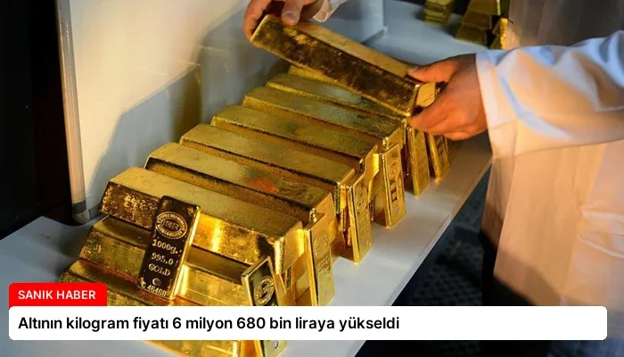 Altının kilogram fiyatı 6 milyon 680 bin liraya yükseldi