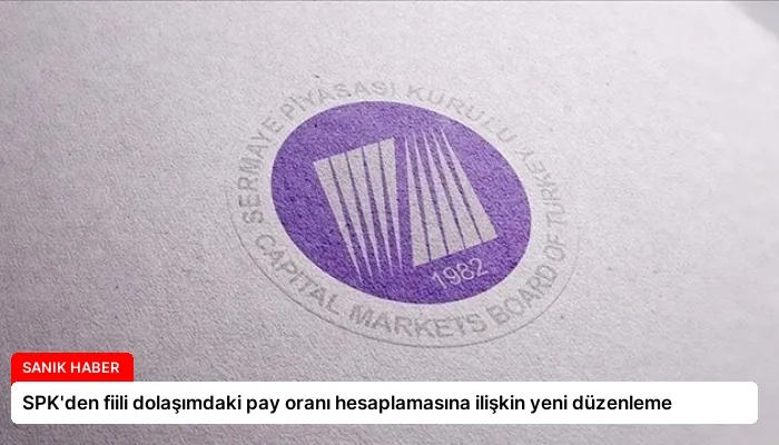 SPK’den fiili dolaşımdaki pay oranı hesaplamasına ilişkin yeni düzenleme