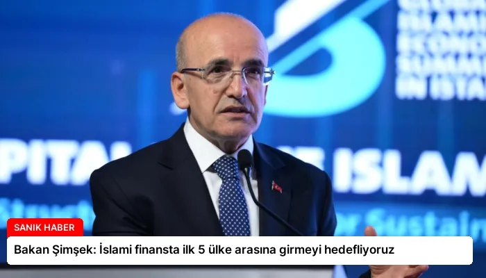 Bakan Şimşek: İslami finansta ilk 5 ülke arasına girmeyi hedefliyoruz