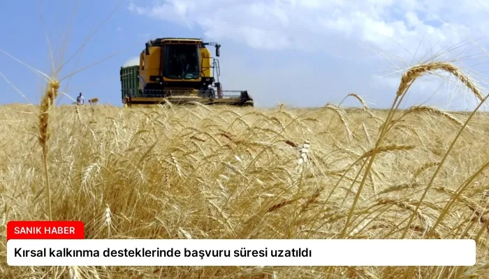 Kırsal kalkınma desteklerinde başvuru süresi uzatıldı