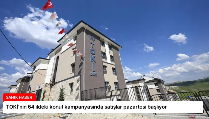 TOKİ’nin 64 ildeki konut kampanyasında satışlar pazartesi başlıyor