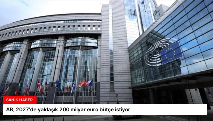 AB, 2027’de yaklaşık 200 milyar euro bütçe istiyor