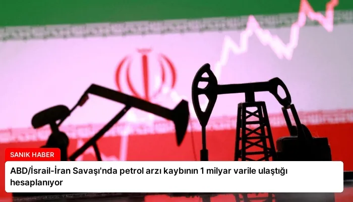 ABD/İsrail-İran Savaşı’nda petrol arzı kaybının 1 milyar varile ulaştığı hesaplanıyor