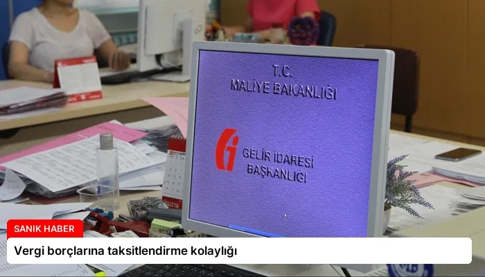 Vergi borçlarına taksitlendirme kolaylığı