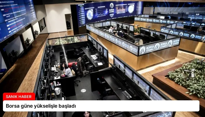 Borsa güne yükselişle başladı