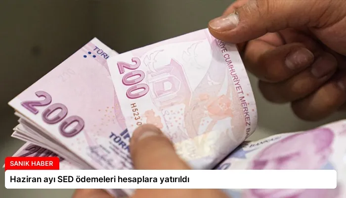 Haziran ayı SED ödemeleri hesaplara yatırıldı