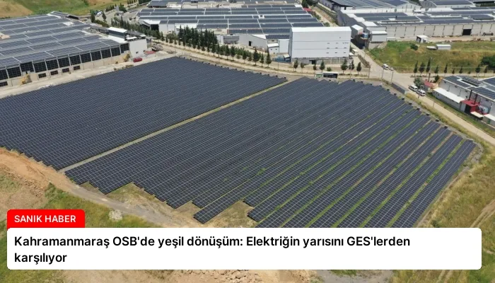 Kahramanmaraş OSB’de yeşil dönüşüm: Elektriğin yarısını GES’lerden karşılıyor