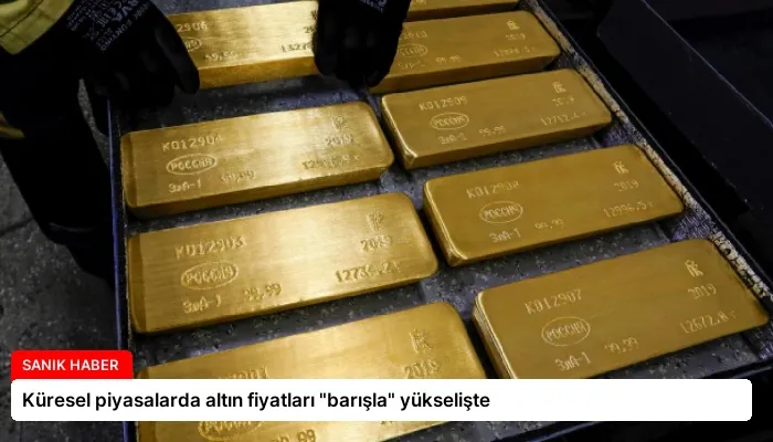 Küresel piyasalarda altın fiyatları “barışla” yükselişte