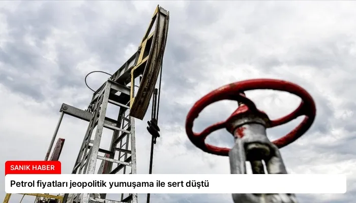 Petrol fiyatları jeopolitik yumuşama ile sert düştü