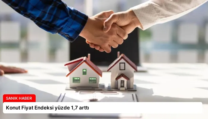 Konut Fiyat Endeksi yüzde 1,7 arttı