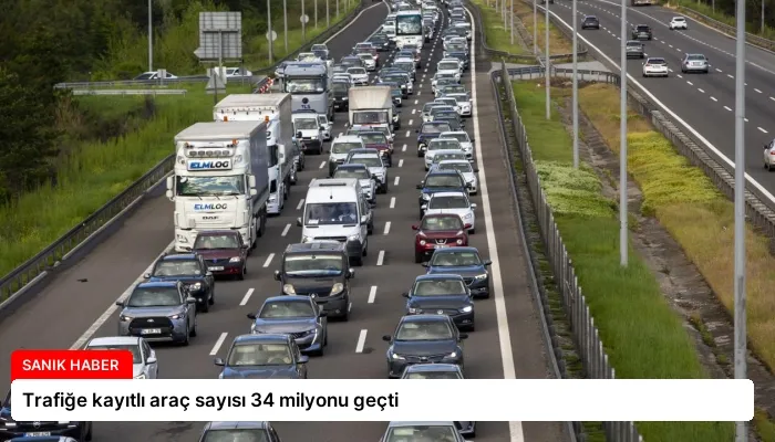 Trafiğe kayıtlı araç sayısı 34 milyonu geçti