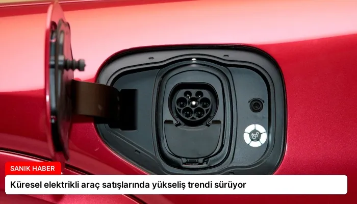 Küresel elektrikli araç satışlarında yükseliş trendi sürüyor