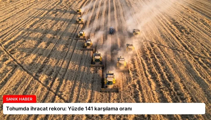 Tohumda ihracat rekoru: Yüzde 141 karşılama oranı