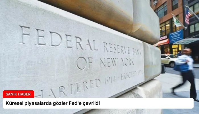 Küresel piyasalarda gözler Fed’e çevrildi