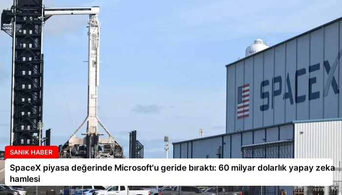SpaceX piyasa değerinde Microsoft’u geride bıraktı: 60 milyar dolarlık yapay zeka hamlesi
