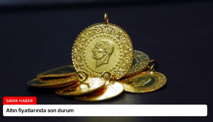 Altın fiyatlarında son durum