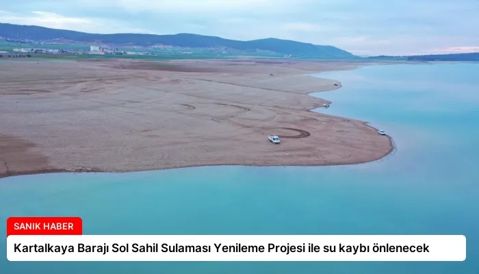 Kartalkaya Barajı Sol Sahil Sulaması Yenileme Projesi ile su kaybı önlenecek
