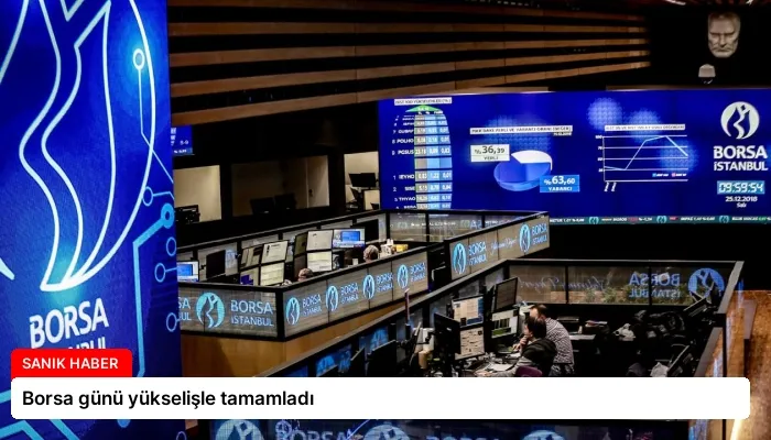Borsa günü yükselişle tamamladı