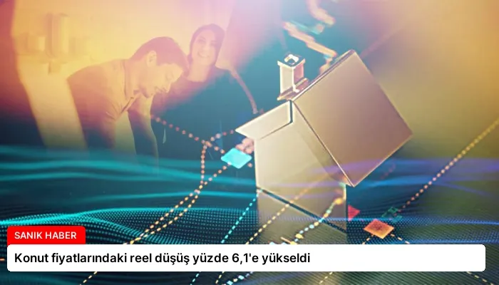 Konut fiyatlarındaki reel düşüş yüzde 6,1’e yükseldi