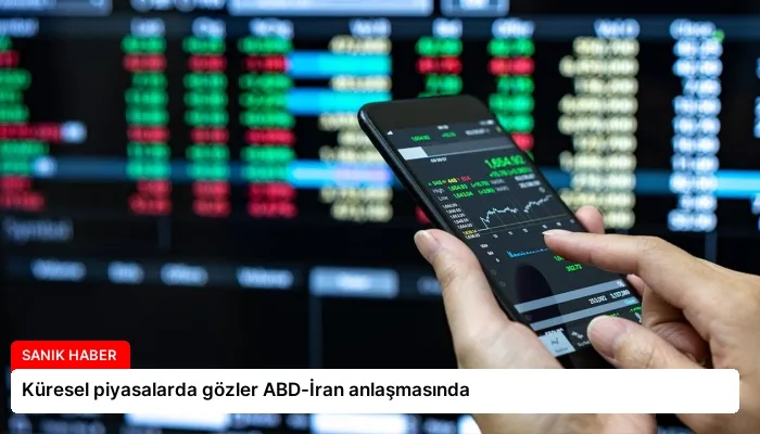 Küresel piyasalarda gözler ABD-İran anlaşmasında