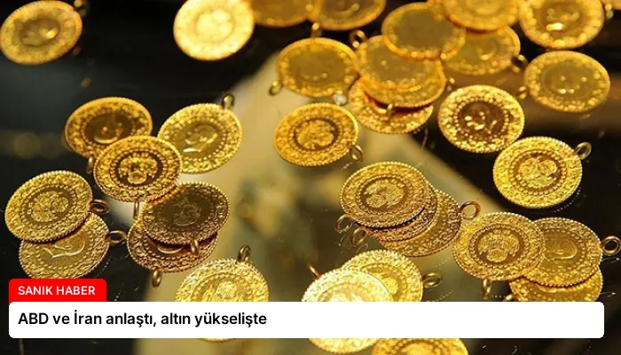 ABD ve İran anlaştı, altın yükselişte