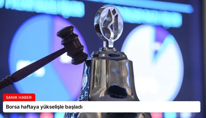 Borsa haftaya yükselişle başladı