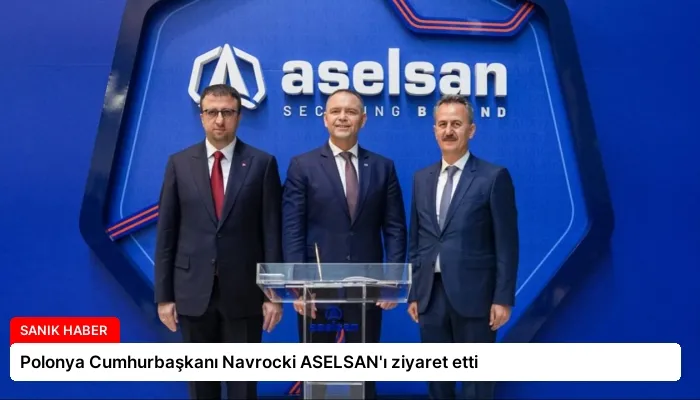 Polonya Cumhurbaşkanı Navrocki ASELSAN’ı ziyaret etti