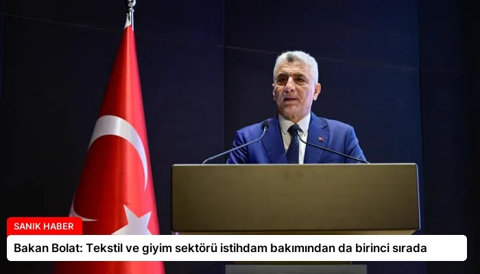 Bakan Bolat: Tekstil ve giyim sektörü istihdam bakımından da birinci sırada