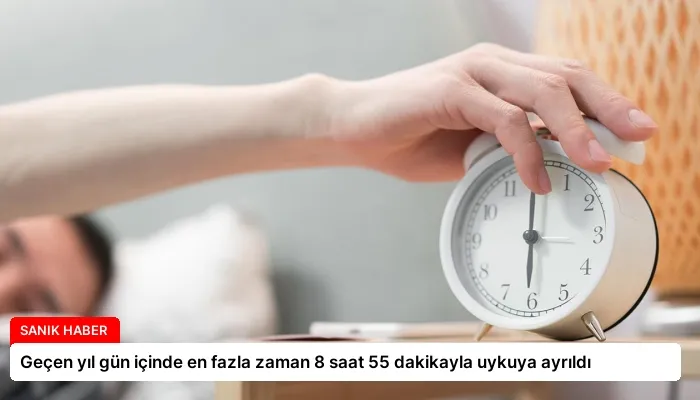 Geçen yıl gün içinde en fazla zaman 8 saat 55 dakikayla uykuya ayrıldı