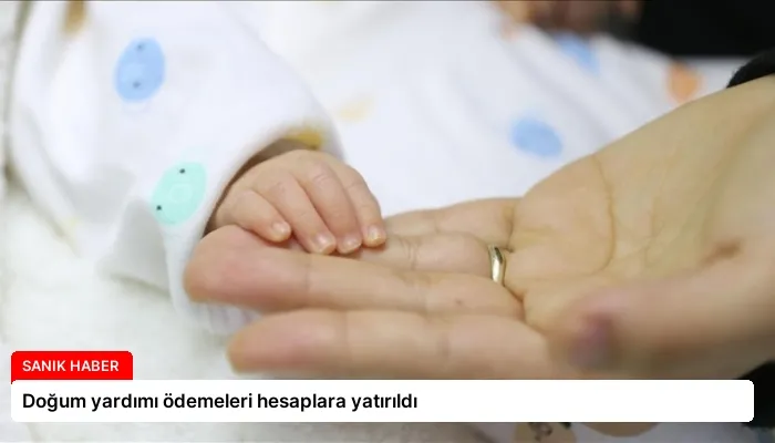 Doğum yardımı ödemeleri hesaplara yatırıldı