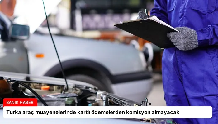 Turka araç muayenelerinde kartlı ödemelerden komisyon almayacak