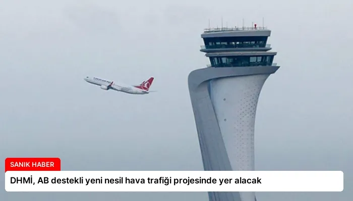 DHMİ, AB destekli yeni nesil hava trafiği projesinde yer alacak