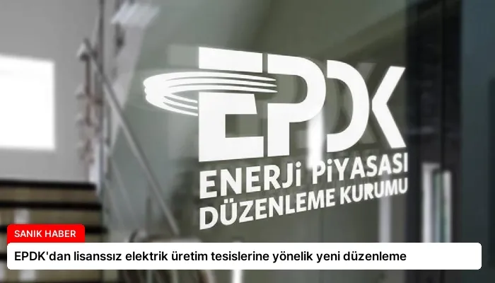 EPDK’dan lisanssız elektrik üretim tesislerine yönelik yeni düzenleme