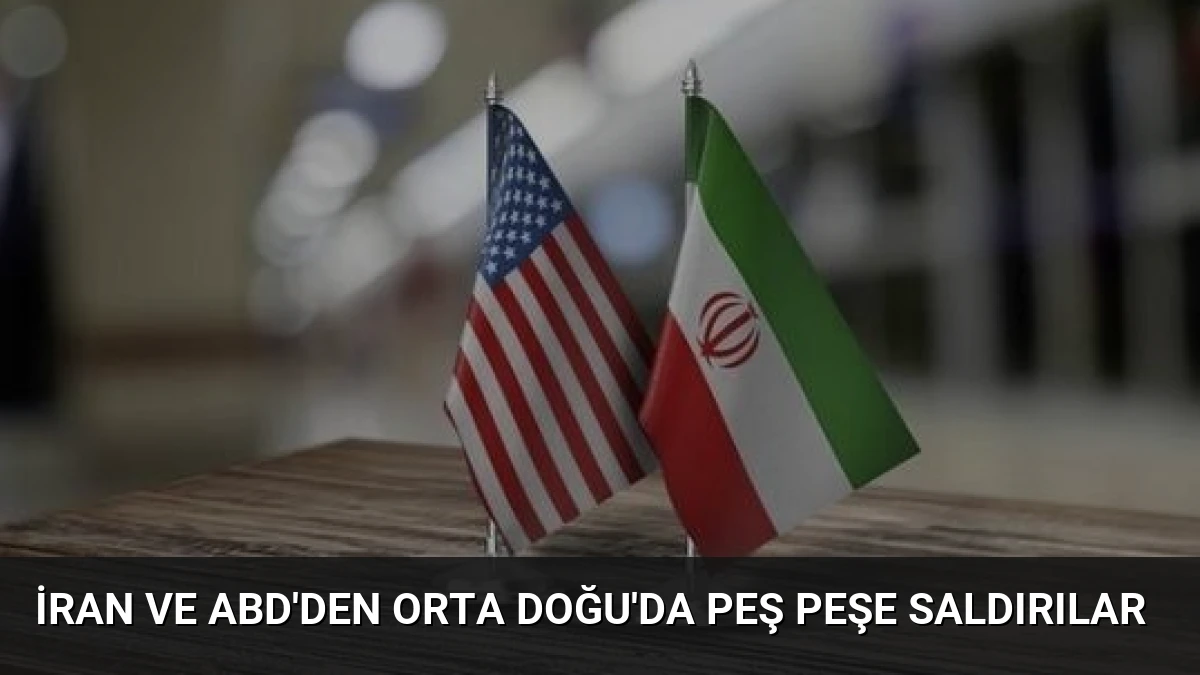 İran ve ABD’den Orta Doğu’da Peş Peşe Saldırılar